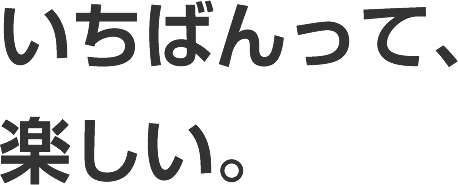 いちばんって、楽しい。